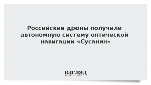Российские дроны получили автономную систему оптической навигации «Сусанин»