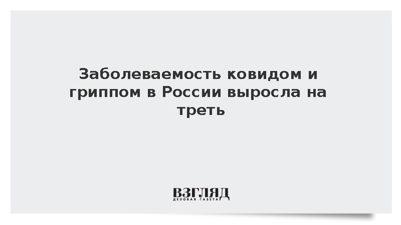 Заболеваемость ковидом и гриппом в России выросла на треть
