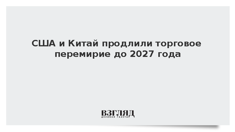 США и Китай продлили торговое перемирие до 2027 года