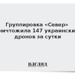 Группировка «Север» уничтожила 147 украинских дронов за сутки