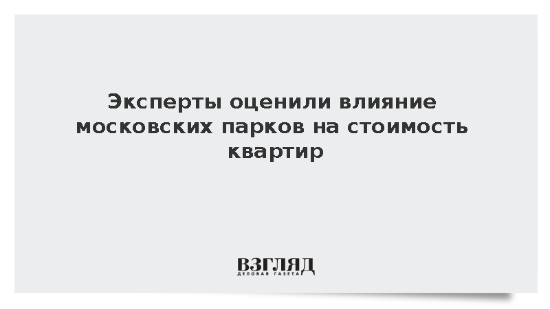 Эксперты оценили влияние московских парков на стоимость квартир