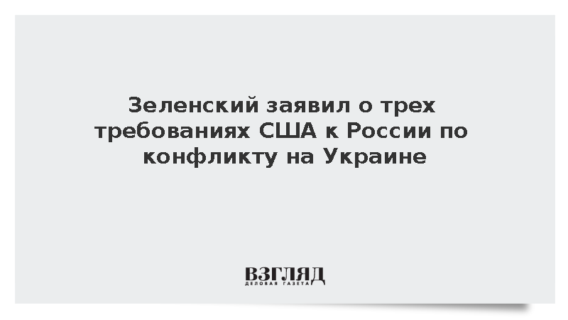Зеленский заявил о трех требованиях США к России по конфликту на Украине