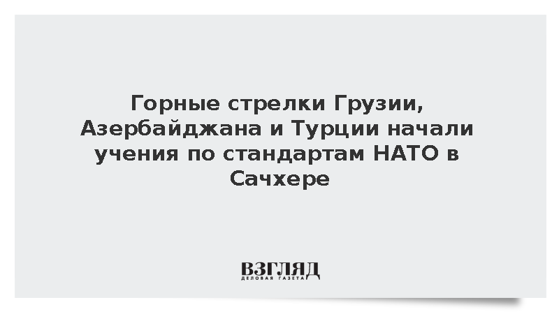 Горные стрелки Грузии, Азербайджана и Турции начали учения по стандартам НАТО в Сачхере