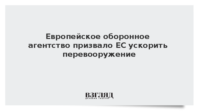 Европейское оборонное агентство призвало ЕС ускорить перевооружение