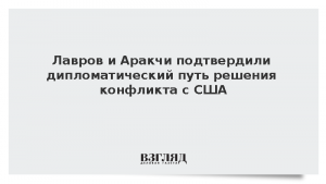 Лавров и Аракчи подтвердили дипломатический путь решения конфликта с США