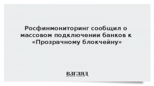 Росфинмониторинг сообщил о массовом подключении банков к «Прозрачному блокчейну»