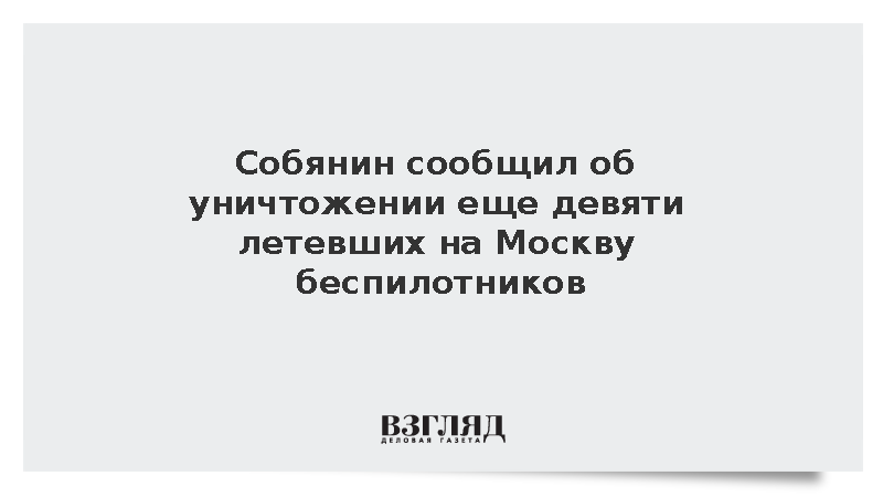 Собянин сообщил об уничтожении еще девяти летевших на Москву беспилотников