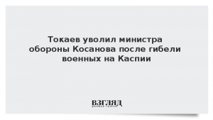 Токаев уволил министра обороны Косанова после гибели военных на Каспии