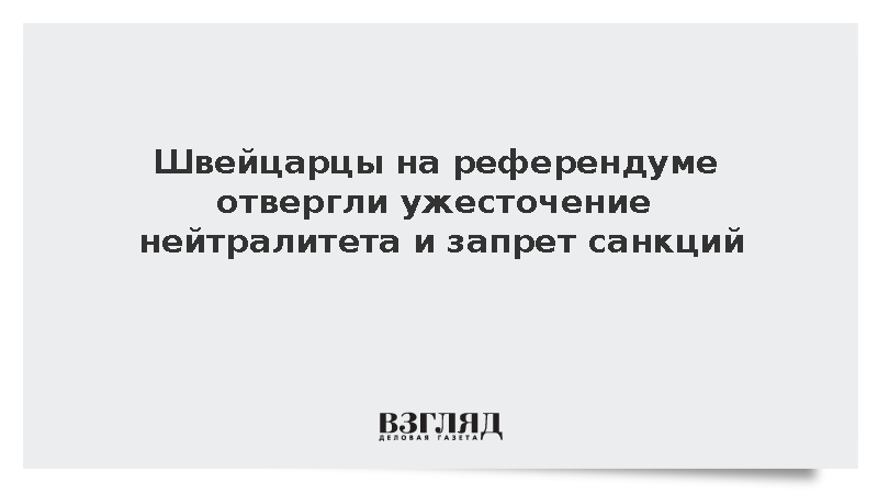 Швейцарцы на референдуме отвергли ужесточение нейтралитета и запрет санкций