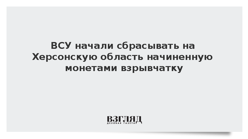 ВСУ начали сбрасывать на Херсонскую область начиненную монетами взрывчатку