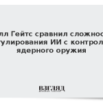 Билл Гейтс сравнил сложность регулирования ИИ с контролем ядерного оружия