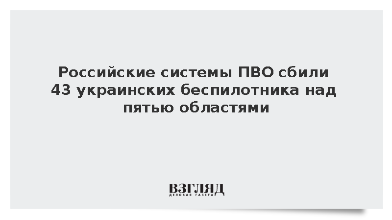Российские системы ПВО сбили 43 украинских беспилотника над пятью областями