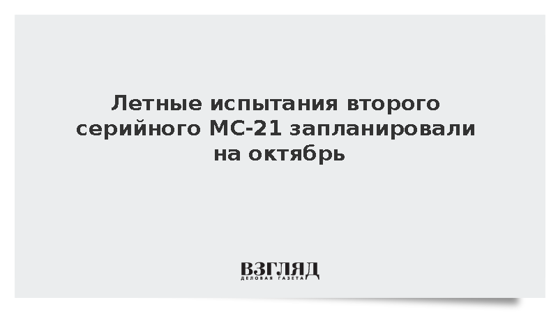 Летные испытания второго серийного МС-21 запланировали на октябрь