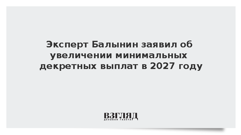 Эксперт Балынин заявил об увеличении минимальных декретных выплат в 2027 году