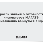Гросси заявил о готовности инспекторов МАГАТЭ немедленно вернуться в Иран
