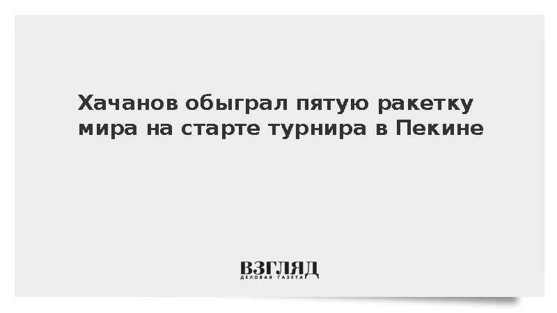 Хачанов обыграл пятую ракетку мира на старте турнира в Пекине