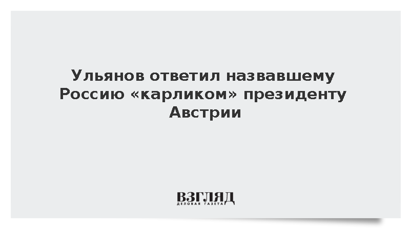 Ульянов ответил назвавшему Россию «карликом» президенту Австрии