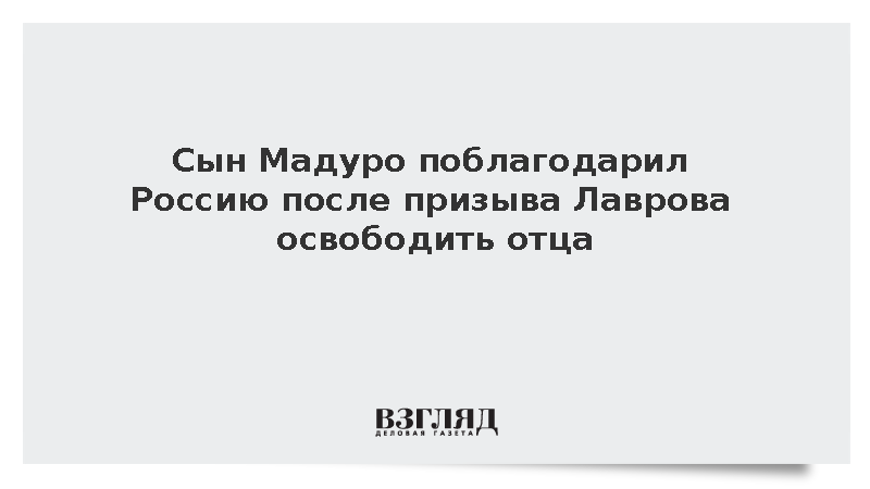 Сын Мадуро поблагодарил Россию после призыва Лаврова освободить отца
