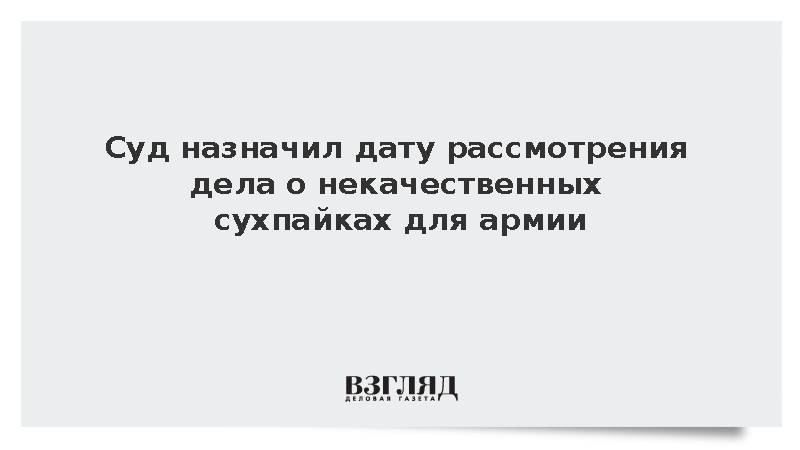 Суд назначил дату рассмотрения дела о некачественных сухпайках для армии