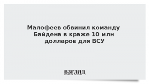 Малофеев обвинил команду Байдена в краже 10 млн долларов для ВСУ