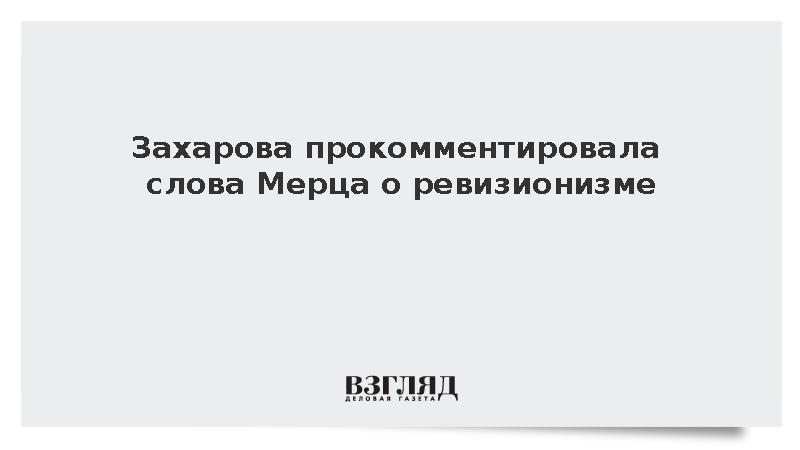 Захарова прокомментировала слова Мерца о ревизионизме