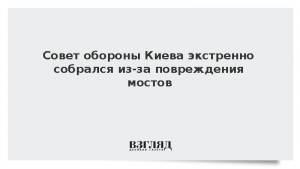 Совет обороны Киева экстренно собрался из-за повреждения мостов