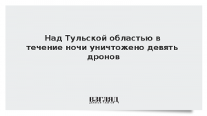 Над Тульской областью в течение ночи уничтожено девять дронов