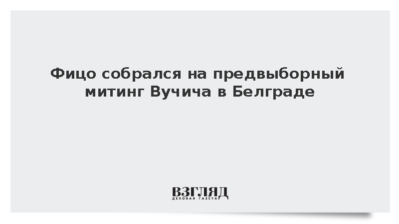 Фицо собрался на предвыборный митинг Вучича в Белграде