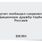 Вучич пообещал сохранить традиционную дружбу Сербии с Россией