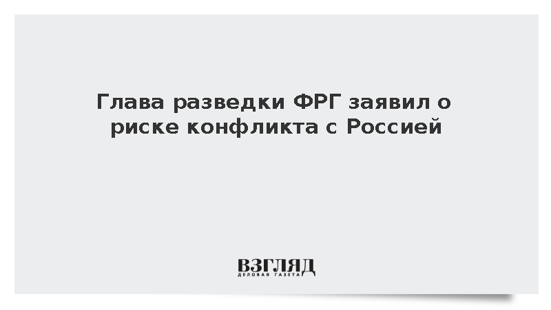 Глава разведки ФРГ заявил о риске конфликта с Россией