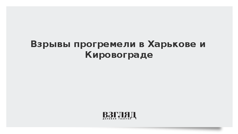 Взрывы прогремели в Харькове и Кировограде