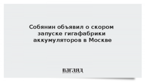 Собянин объявил о скором запуске гигафабрики аккумуляторов в Москве
