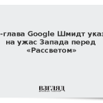 Экс-глава Google Шмидт указал на ужас Запада перед «Рассветом»