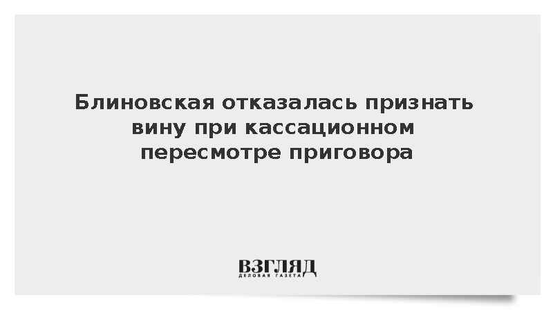 Блиновская отказалась признать вину при кассационном пересмотре приговора