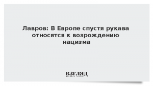 Лавров: В Европе спустя рукава относятся к возрождению нацизма