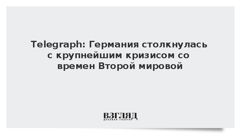 Telegraph: Германия столкнулась с крупнейшим кризисом со времен Второй мировой