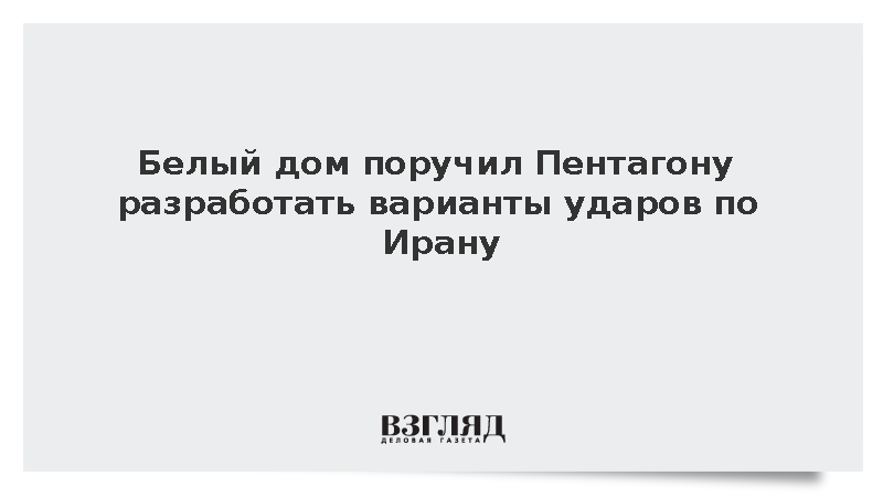 Белый дом поручил Пентагону разработать варианты ударов по Ирану