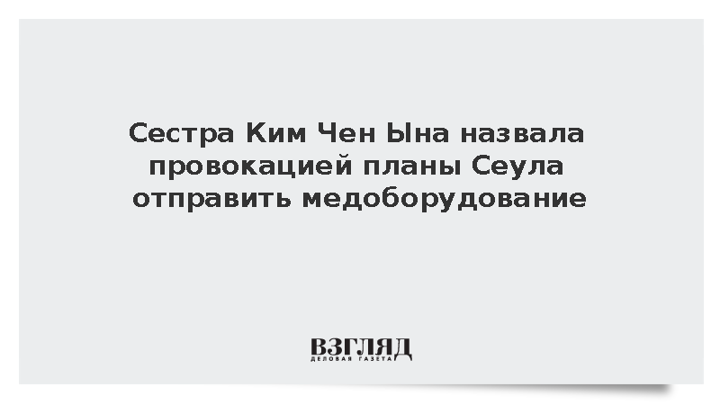 Сестра Ким Чен Ына назвала провокацией планы Сеула отправить медоборудование
