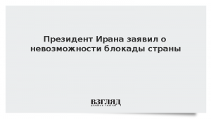 Президент Ирана заявил о невозможности блокады страны