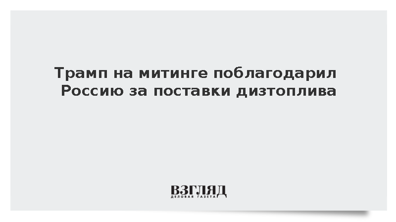 Трамп на митинге поблагодарил Россию за поставки дизтоплива