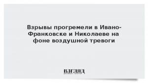 Взрывы прогремели в Ивано-Франковске и Николаеве на фоне воздушной тревоги