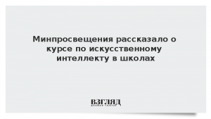 Минпросвещения рассказало о курсе по искусственному интеллекту в школах