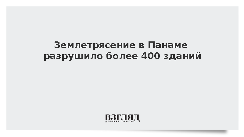 Землетрясение в Панаме разрушило более 400 зданий
