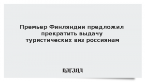 Премьер Финляндии предложил прекратить выдачу туристических виз россиянам