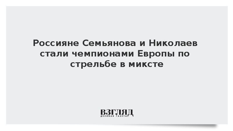 Россияне Семьянова и Николаев стали чемпионами Европы по стрельбе в миксте
