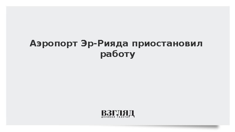 Аэропорт Эр-Рияда приостановил работу