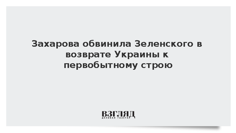 Захарова обвинила Зеленского в возврате Украины к первобытному строю